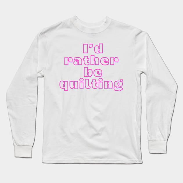 Quilt Wit — I’d rather be quilting Long Sleeve T-Shirt by Quilt Wit